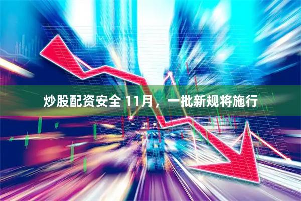 炒股配资安全 11月，一批新规将施行