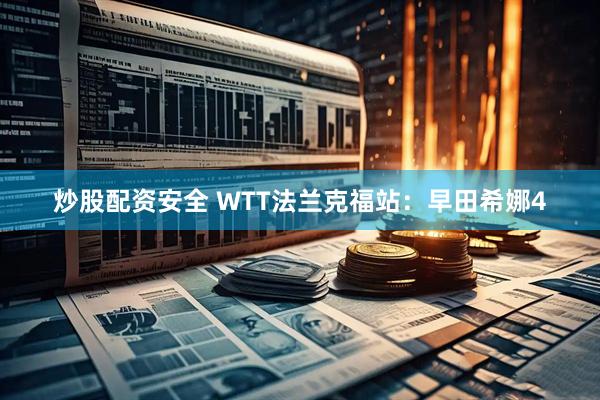 炒股配资安全 WTT法兰克福站：早田希娜4