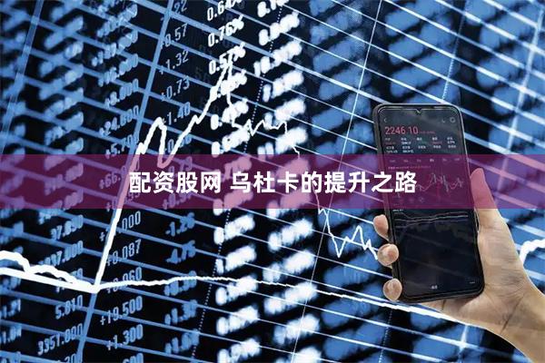 配资股网 乌杜卡的提升之路